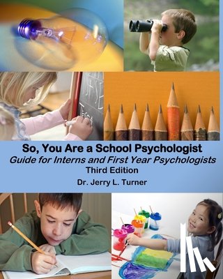 Turner, Jerry L. - So, You Are a School Psychologist: A Guide for Interns and First Year Psychologist