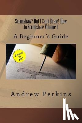 Perkins, Andrew - Scrimshaw? But I Can't Draw! How To Scrimshaw, Volume 1: A Beginner's Guide to the Art of Scrimshaw