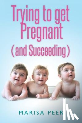 Peer, Marisa - Trying to get Pregnant (and Succeeding)