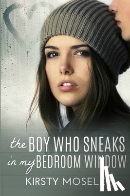 Moseley, Kirsty - The Boy Who Sneaks In My Bedroom Window