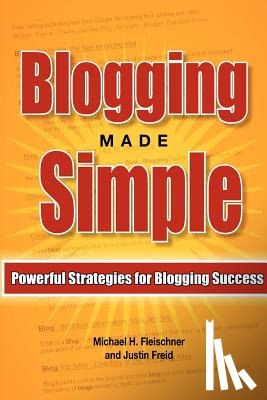 Freid, Justin - Blogging Made Simple: Powerful Strategies For Blogging Success!