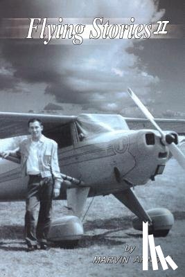 Arnold, Marvin - Flying Stories II: How I Came to Be a Pilot and Engineer and What Happened After That.