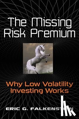 Falkenstein, Eric G. - The Missing Risk Premium: Why Low Volatility Investing Works