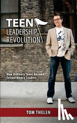 Thelen, Tom - Teen Leadership Revolution: How Ordinary Teens Become Extraordinary Leaders