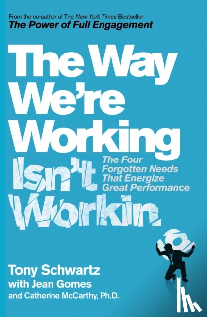 Schwartz, Tony, McCarthy, Ph.D., Gomes, Jean - The Way We're Working Isn't Working