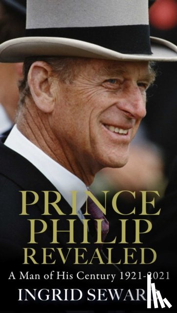 Seward, Ingrid - Prince Philip Revealed