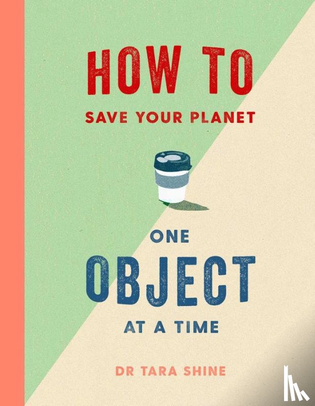 Shine, Tara - How to Save Your Planet One Object at a Time