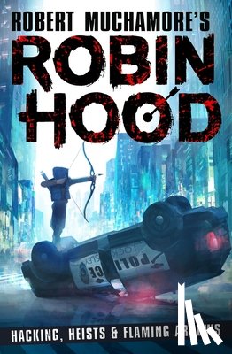 Muchamore, Robert - Robin Hood: Hacking, Heists & Flaming Arrows (Robert Muchamore's Robin Hood)