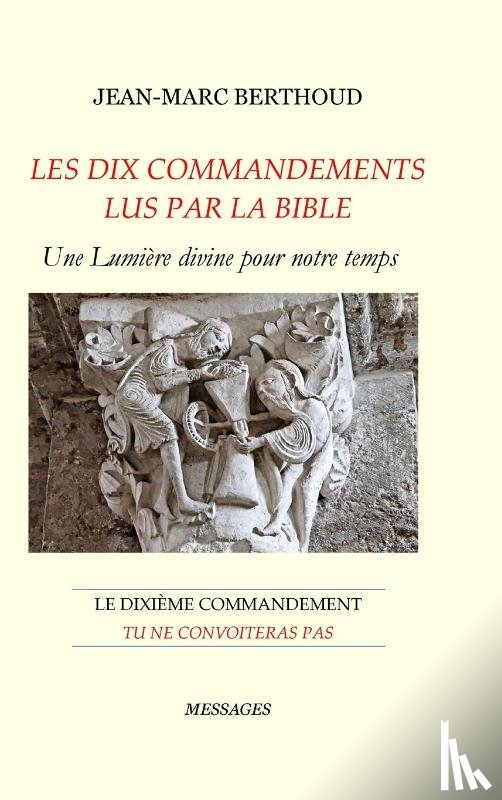 Berthoud, Jean-Marc - LES DIX COMMANDEMENTS LUS PAR LA BIBLE - 10e Cdt Tu ne convoiteras pas