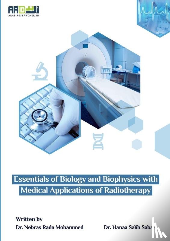 Mohammed, Dr Nebras Rada, Sabaa, Dr Hanaa Salih - Essentials of Biology and Biophysics with Medical Applications of Radiotherapy