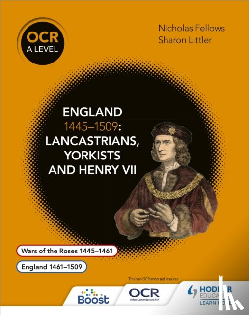 Fellows, Nicholas, Dicken, Mary, Littler, Sharon - OCR A Level History: England 1445–1509: Lancastrians, Yorkists and Henry VII