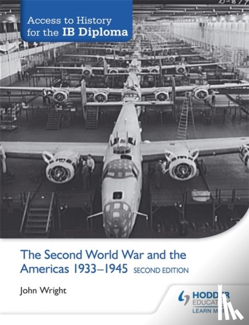 Wright, John - Access to History for the IB Diploma: The Second World War and the Americas 1933-1945 Second Edition