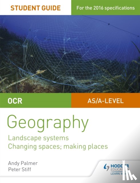 Palmer, Andy, Stiff, Peter - OCR AS/A-level Geography Student Guide 1: Landscape Systems; Changing Spaces, Making Places