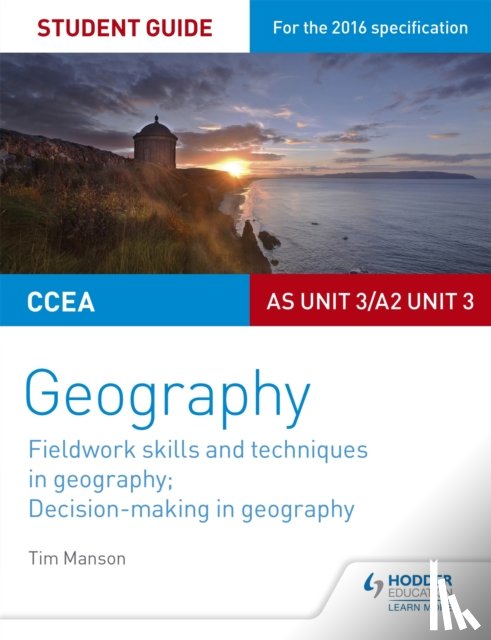 Manson, Tim - CCEA AS/A2 Unit 3 Geography Student Guide 3: Fieldwork skills; Decision-making