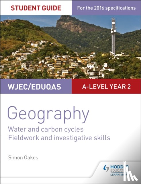Oakes, Simon - WJEC/Eduqas A-level Geography Student Guide 4: Water and carbon cycles; Fieldwork and investigative skills