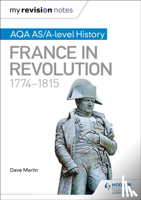 Martin, Dave - My Revision Notes: AQA AS/A-level History: France in Revolution, 1774–1815