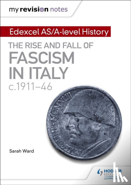 Ward, Sarah, Gallagher, Laura - My Revision Notes: Edexcel AS/A-level History: The rise and fall of Fascism in Italy c1911-46