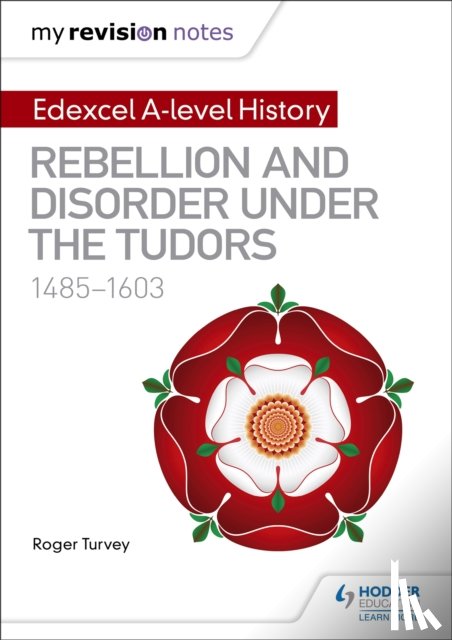 Turvey, Roger - My Revision Notes: Edexcel A-level History: Rebellion and disorder under the Tudors, 1485-1603