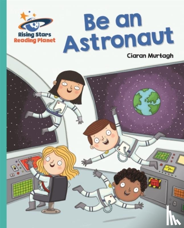 Murtagh, Ciaran - Reading Planet - Be an Astronaut - Turquoise: Galaxy