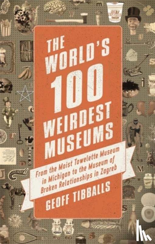 Tibballs, Geoff - The World's 100 Weirdest Museums