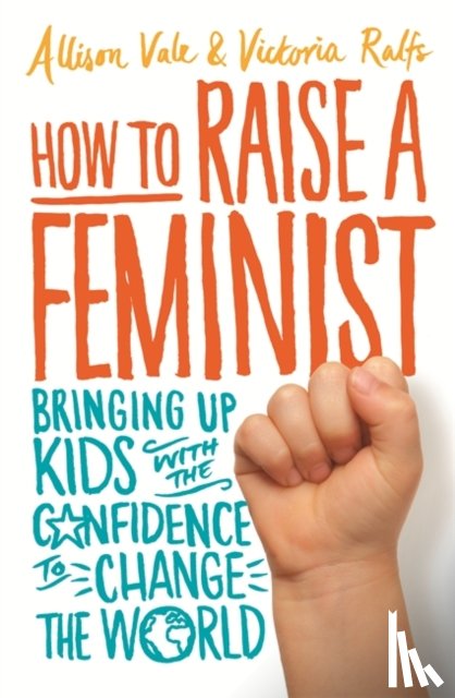 Vale, Allison, Ralfs, Victoria - How to Raise a Feminist