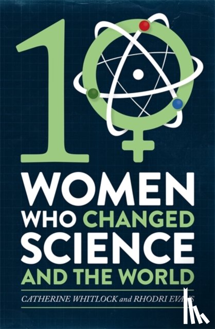 Whitlock, Catherine, Evans, Rhodri - Ten Women Who Changed Science, and the World