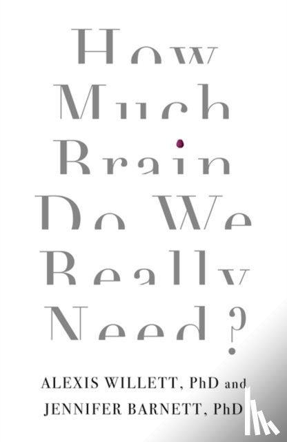 Barnett, Dr Jennifer, Willett, Dr Alexis - How Much Brain Do We Really Need?