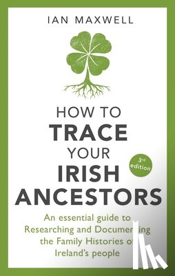 Maxwell, Ian - How to Trace Your Irish Ancestors 3rd Edition