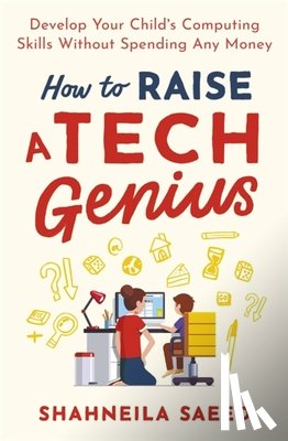 Saeed, Shahneila - How to Raise a Tech Genius