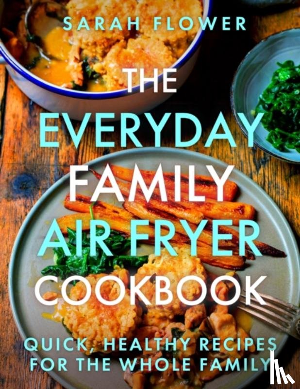 Flower, Sarah - The Everyday Family Air Fryer Cookbook