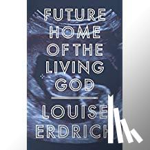 Erdrich, Louise - Future Home of the Living God