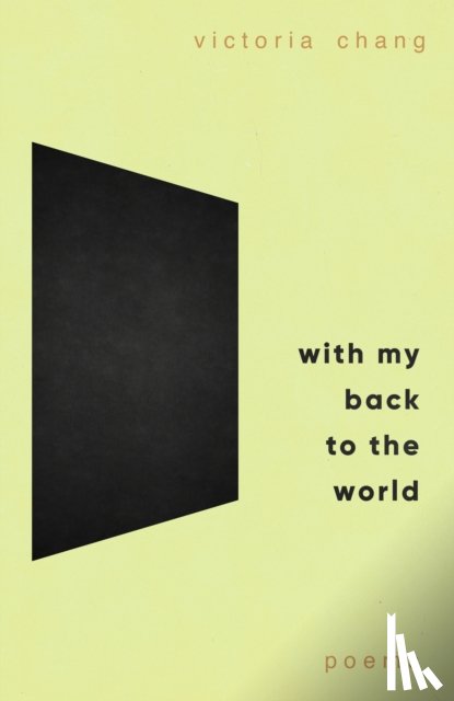 Chang, Victoria - With My Back to the World