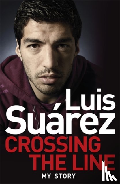 Suarez, Luis - Luis Suarez: Crossing the Line - My Story