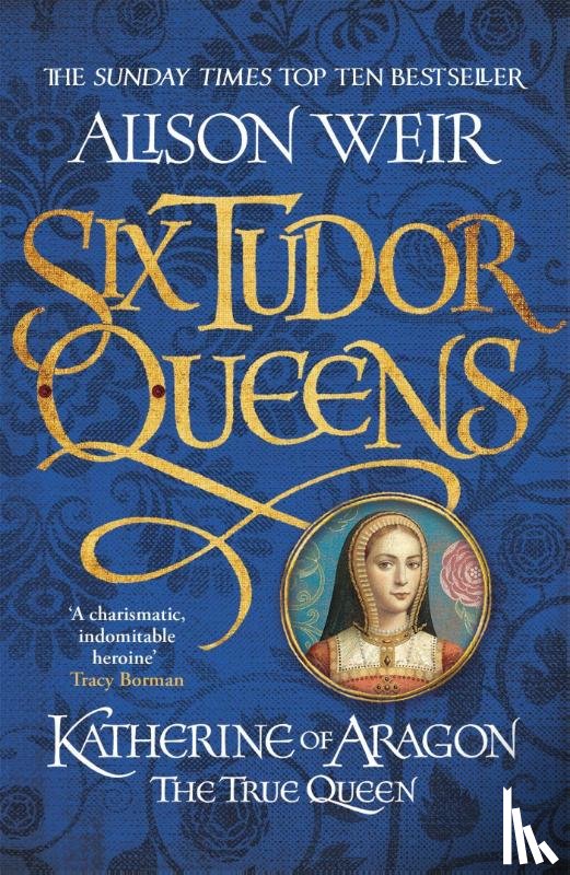 Weir, Alison - Six Tudor Queens: Katherine of Aragon, The True Queen
