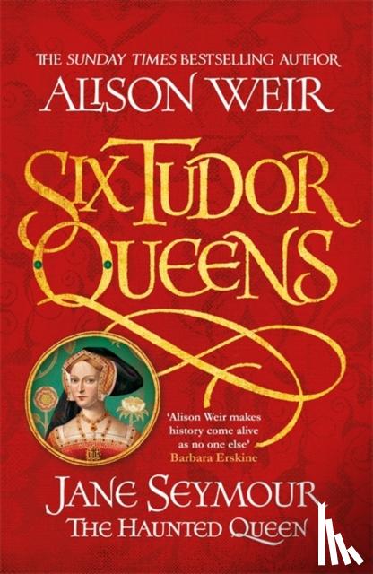 Weir, Alison - Six Tudor Queens: Jane Seymour, The Haunted Queen