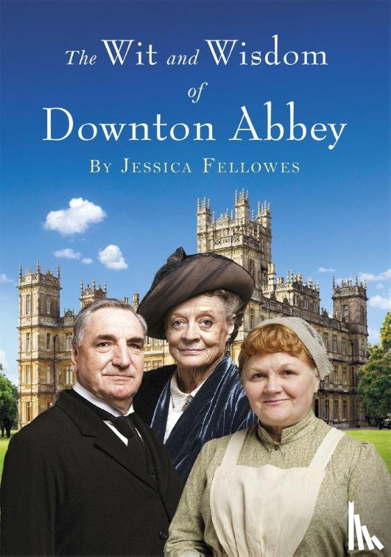 Fellowes, Jessica - The Wit and Wisdom of Downton Abbey
