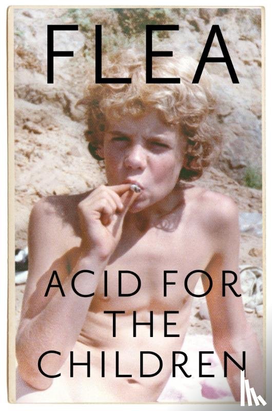 Flea - Acid For The Children - The autobiography of Flea, the Red Hot Chili Peppers legend