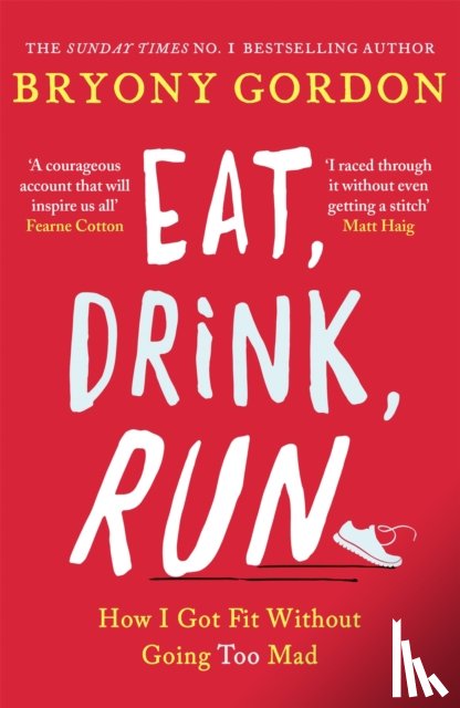 Gordon, Bryony - Eat, Drink, Run.