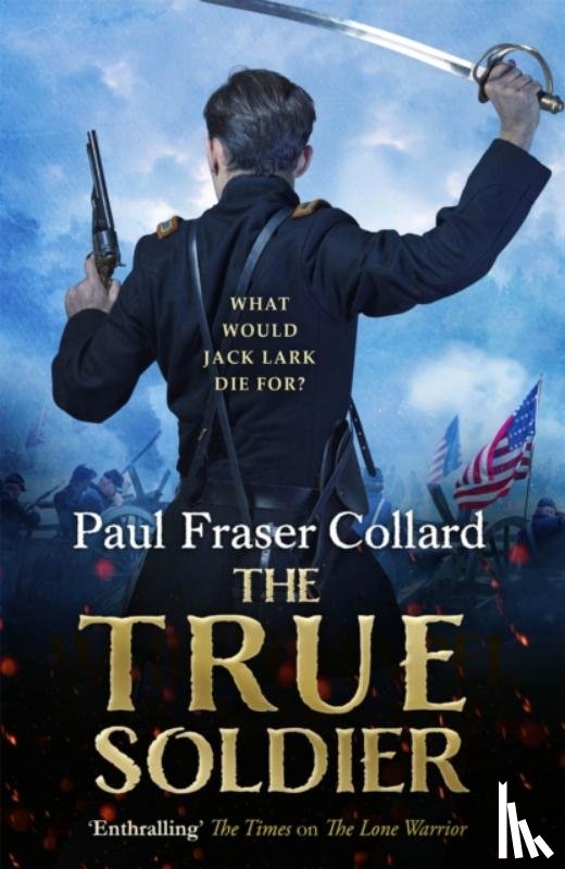 Collard, Paul Fraser - The True Soldier (Jack Lark, Book 6)