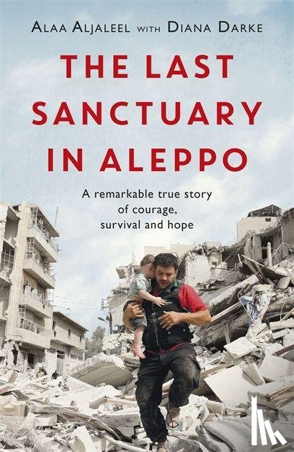 Aljaleel, Alaa, Darke, Diana - The Last Sanctuary in Aleppo