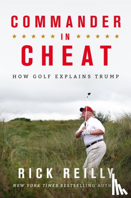 Reilly, Rick - Commander in Cheat: How Golf Explains Trump