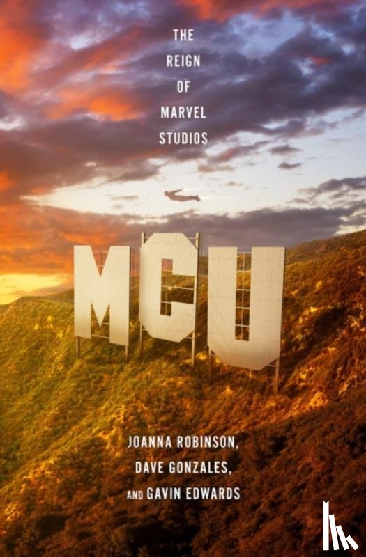 Robinson, Joanna, Gonzales, Dave, Edwards, Gavin - MCU: The Reign of Marvel Studios