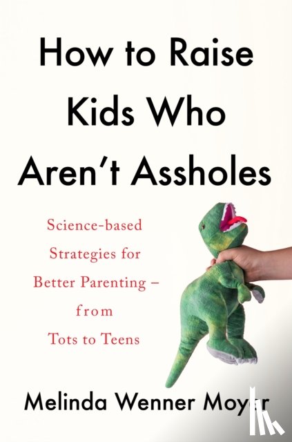 Moyer, Melinda Wenner - How to Raise Kids Who Aren't Assholes