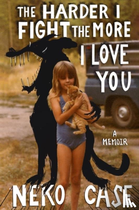 Case, Neko - The Harder I Fight The More I Love You: A Memoir