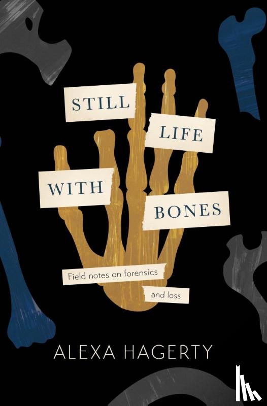 Hagerty, Alexa - Still Life with Bones: A forensic quest for justice among Latin America's mass graves