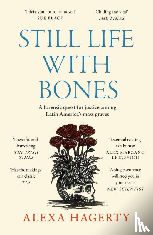 Hagerty, Dr Alexa - Still Life with Bones: A forensic quest for justice among Latin America’s mass graves
