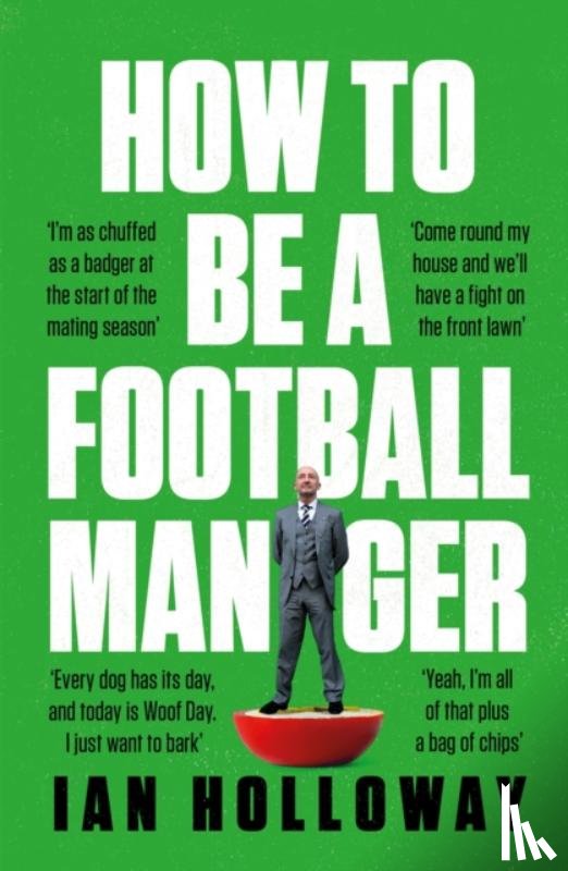 Holloway, Ian - How to Be a Football Manager: Enter the hilarious and crazy world of the gaffer