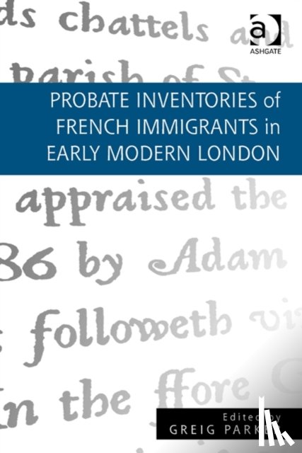 Parker, Greig - Probate Inventories of French Immigrants in Early Modern London