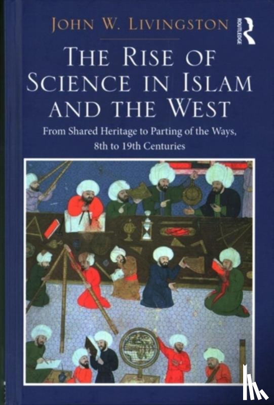 Livingston, John W. - The Rise of Science in Islam and the West