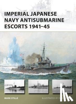 Stille, Mark (Author) - Imperial Japanese Navy Antisubmarine Escorts 1941-45